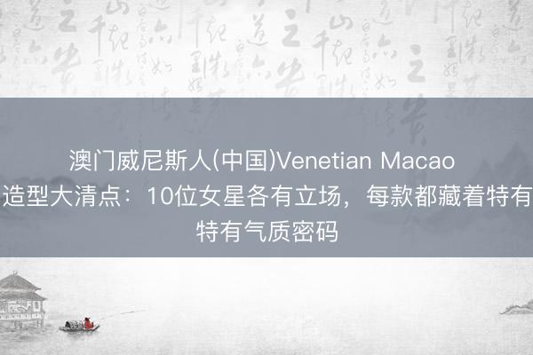 澳门威尼斯人(中国)Venetian Macao 女星短发造型大清点：10位女星各有立场，每款都藏着特有气质密码